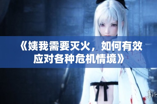 《姨我需要灭火，如何有效应对各种危机情境》