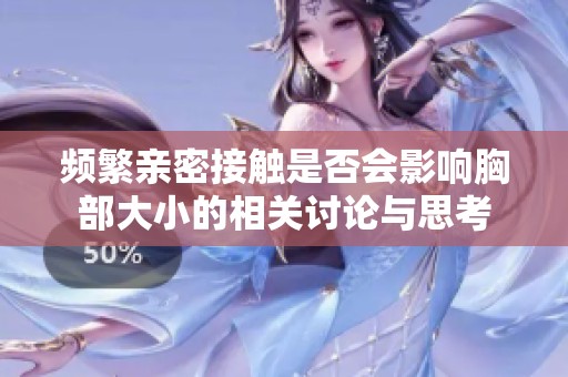 频繁亲密接触是否会影响胸部大小的相关讨论与思考