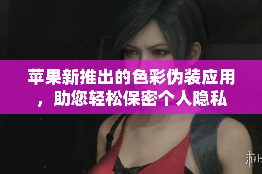苹果新推出的色彩伪装应用，助您轻松保密个人隐私