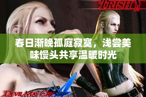 春日渐晚孤庭寂寞，浅尝美味馒头共享温暖时光
