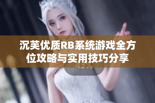 沉芙优质RB系统游戏全方位攻略与实用技巧分享