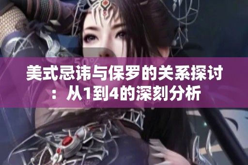 美式忌讳与保罗的关系探讨：从1到4的深刻分析