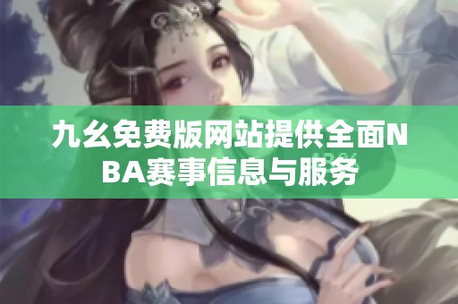 九幺免费版网站提供全面NBA赛事信息与服务