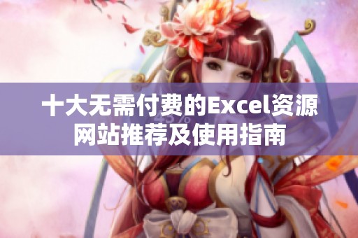 十大无需付费的Excel资源网站推荐及使用指南