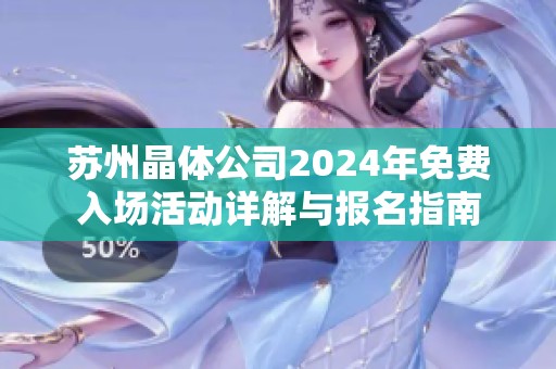 苏州晶体公司2024年免费入场活动详解与报名指南