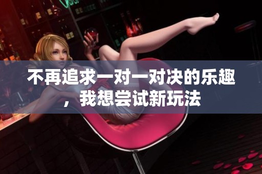 不再追求一对一对决的乐趣，我想尝试新玩法
