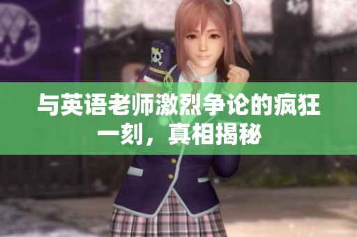 与英语老师激烈争论的疯狂一刻，真相揭秘