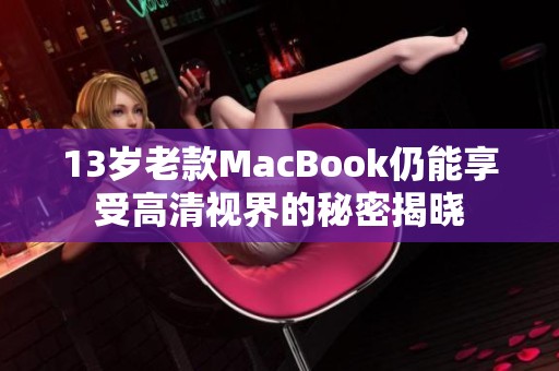 13岁老款MacBook仍能享受高清视界的秘密揭晓