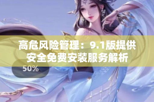 高危风险管理：9.1版提供安全免费安装服务解析