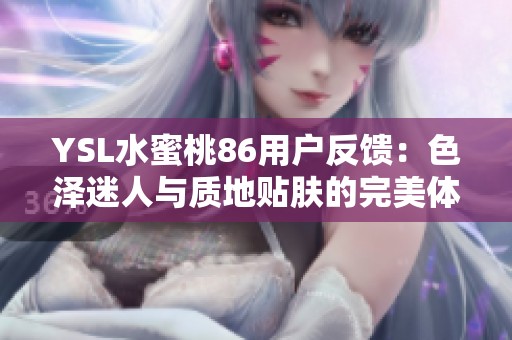 YSL水蜜桃86用户反馈：色泽迷人与质地贴肤的完美体验