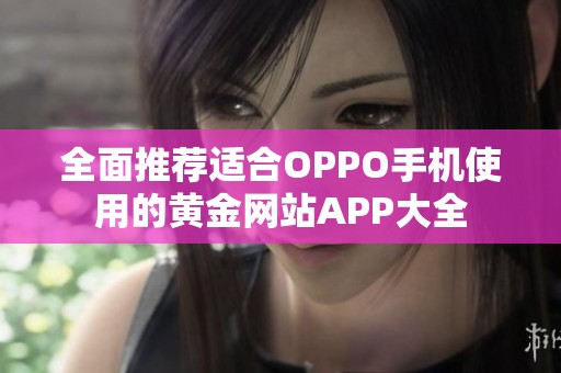 全面推荐适合OPPO手机使用的黄金网站APP大全