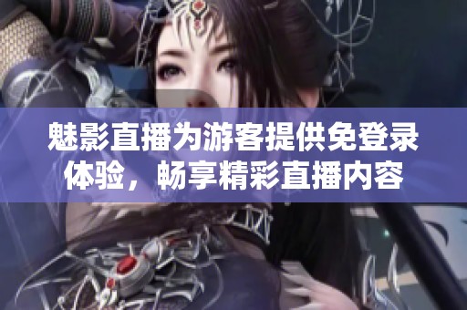 魅影直播为游客提供免登录体验，畅享精彩直播内容