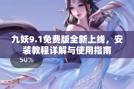 九妖9.1免费版全新上线，安装教程详解与使用指南