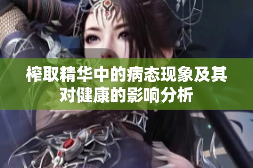 榨取精华中的病态现象及其对健康的影响分析