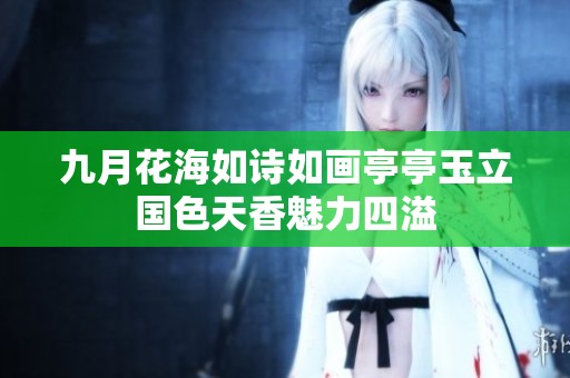 九月花海如诗如画亭亭玉立国色天香魅力四溢