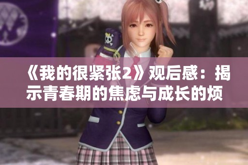 《我的很紧张2》观后感：揭示青春期的焦虑与成长的烦恼