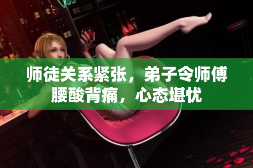 师徒关系紧张，弟子令师傅腰酸背痛，心态堪忧