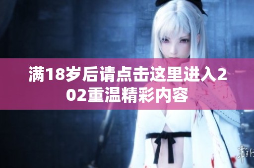 满18岁后请点击这里进入202重温精彩内容
