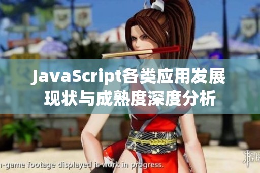 JavaScript各类应用发展现状与成熟度深度分析