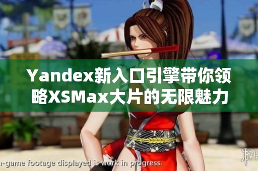 Yandex新入口引擎带你领略XSMax大片的无限魅力