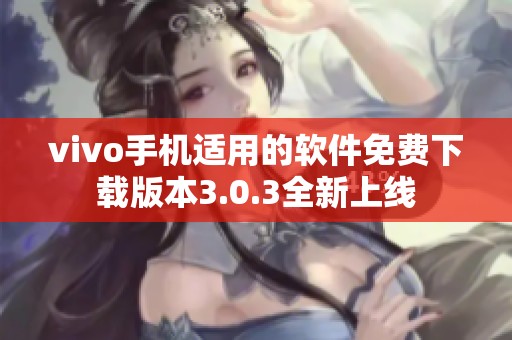 vivo手机适用的软件免费下载版本3.0.3全新上线