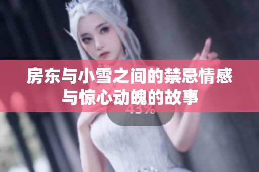 房东与小雪之间的禁忌情感与惊心动魄的故事