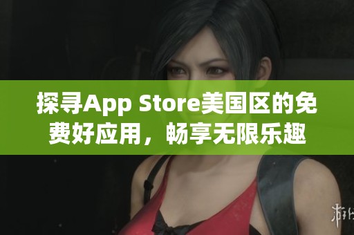 探寻App Store美国区的免费好应用，畅享无限乐趣