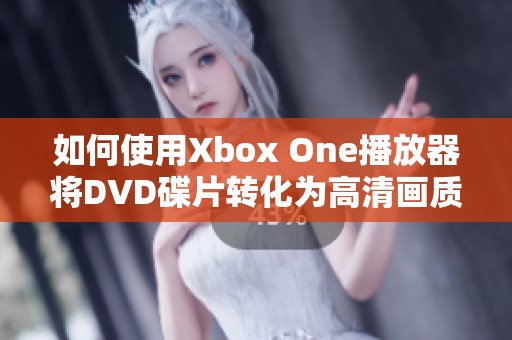 如何使用Xbox One播放器将DVD碟片转化为高清画质
