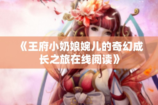 《王府小奶娘婉儿的奇幻成长之旅在线阅读》