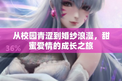 从校园青涩到婚纱浪漫，甜蜜爱情的成长之旅