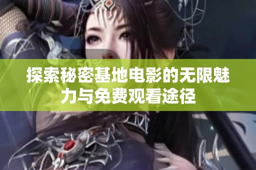 探索秘密基地电影的无限魅力与免费观看途径