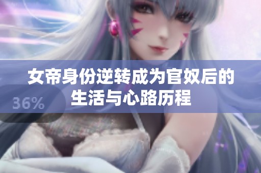 女帝身份逆转成为官奴后的生活与心路历程