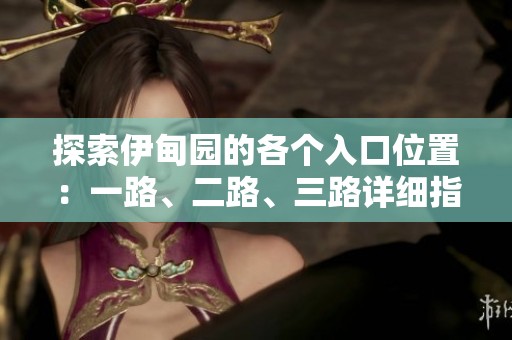 探索伊甸园的各个入口位置：一路、二路、三路详细指引