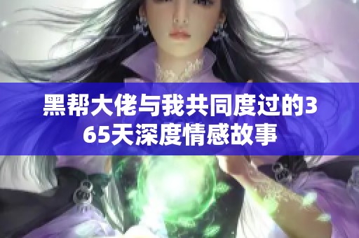 黑帮大佬与我共同度过的365天深度情感故事