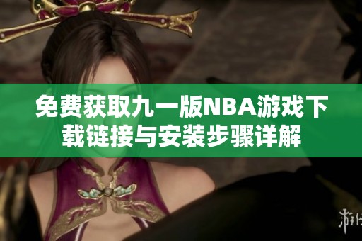 免费获取九一版NBA游戏下载链接与安装步骤详解