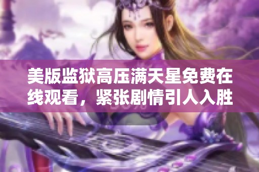 美版监狱高压满天星免费在线观看，紧张剧情引人入胜