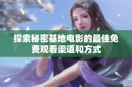 探索秘密基地电影的最佳免费观看渠道和方式
