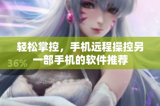 轻松掌控，手机远程操控另一部手机的软件推荐