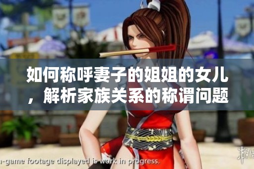 如何称呼妻子的姐姐的女儿，解析家族关系的称谓问题