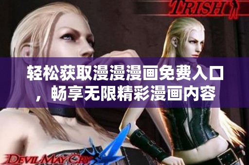 轻松获取漫漫漫画免费入口，畅享无限精彩漫画内容