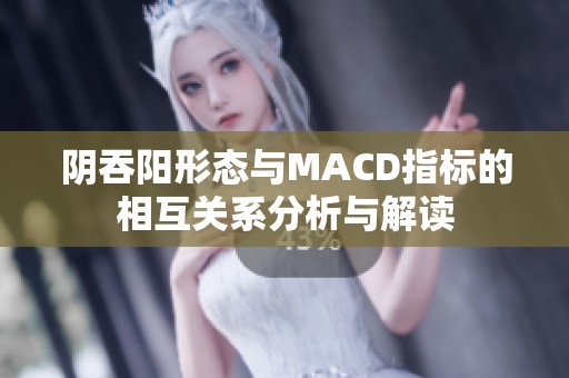阴吞阳形态与MACD指标的相互关系分析与解读