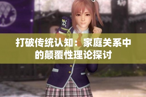 打破传统认知：家庭关系中的颠覆性理论探讨