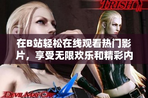 在B站轻松在线观看热门影片，享受无限欢乐和精彩内容