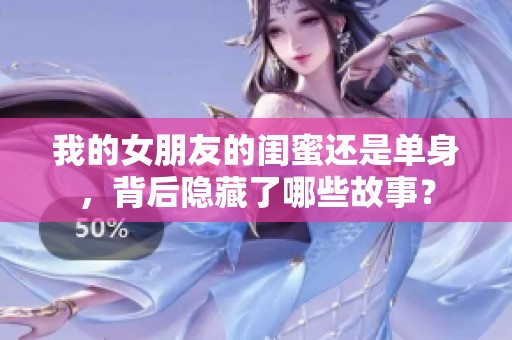 我的女朋友的闺蜜还是单身，背后隐藏了哪些故事？