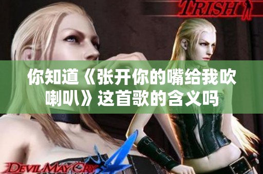 你知道《张开你的嘴给我吹喇叭》这首歌的含义吗
