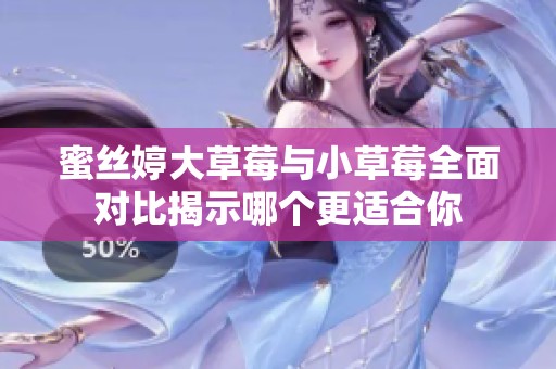 蜜丝婷大草莓与小草莓全面对比揭示哪个更适合你