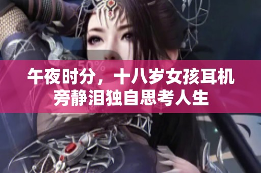 午夜时分，十八岁女孩耳机旁静泪独自思考人生