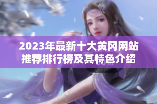 2023年最新十大黄冈网站推荐排行榜及其特色介绍