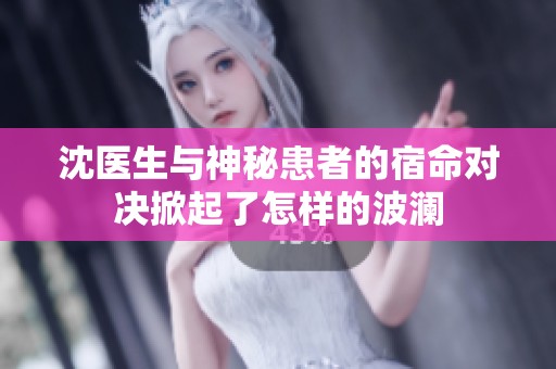 沈医生与神秘患者的宿命对决掀起了怎样的波澜