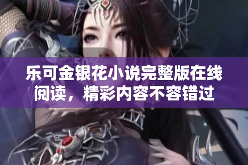 乐可金银花小说完整版在线阅读，精彩内容不容错过